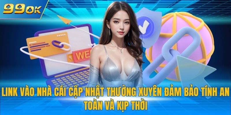 Link vào nhà cái cập nhật thường xuyên đảm bảo tính an toàn và kịp thời