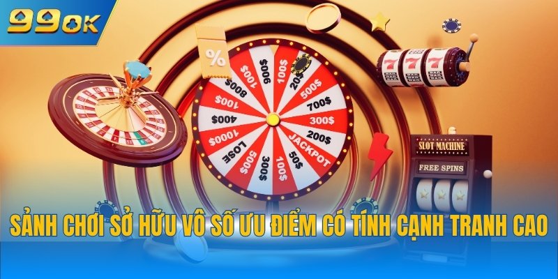 Sảnh chơi sở hữu vô số ưu điểm có tính cạnh tranh cao