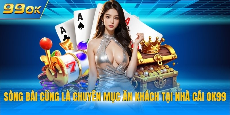 Sòng bài cũng là chuyên mục đang cực kỳ ăn khách tại nhà cái 99OK
